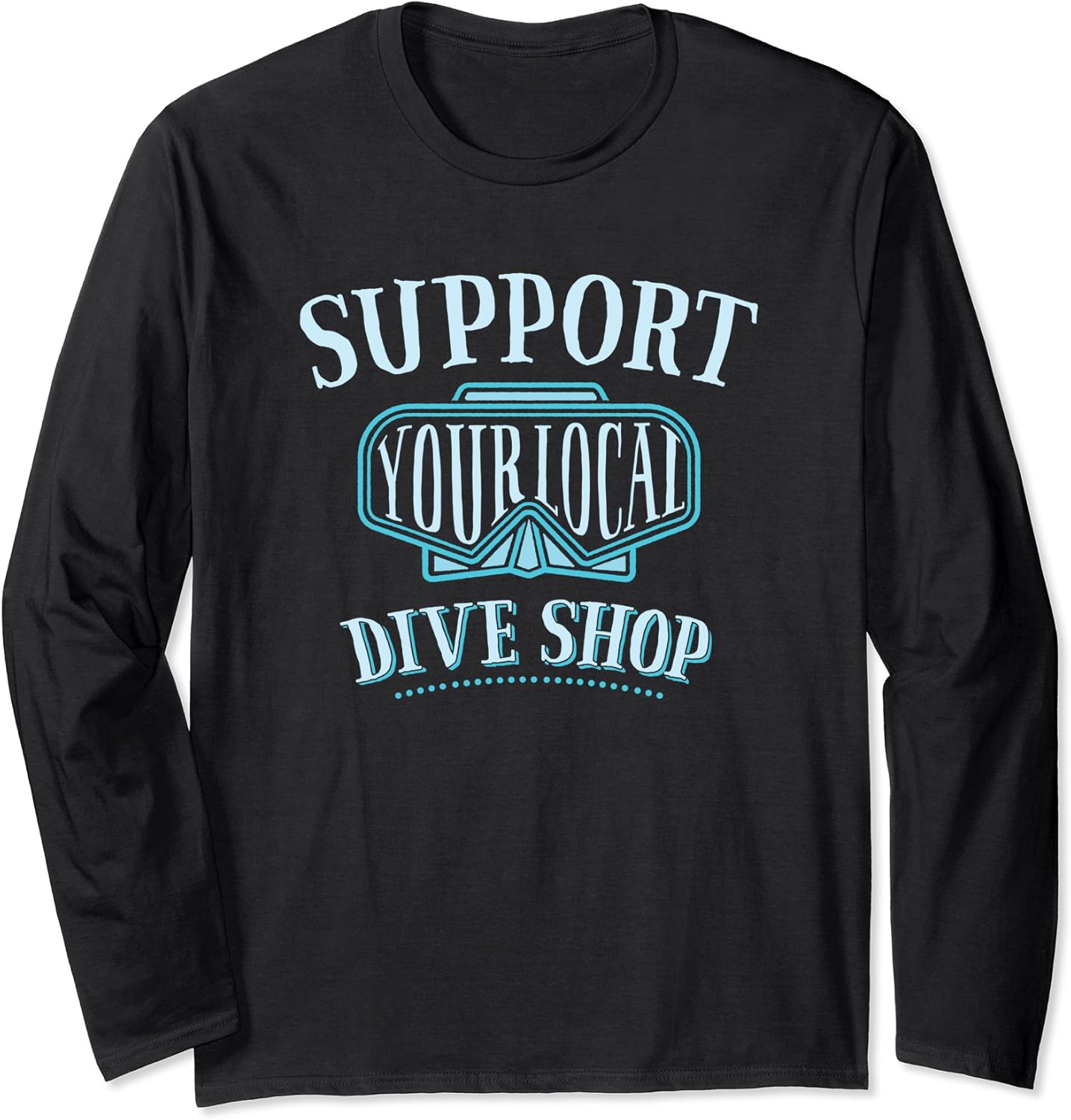 Scuba Diving Support Your Local Dive Shop Diver Long Sleeve
